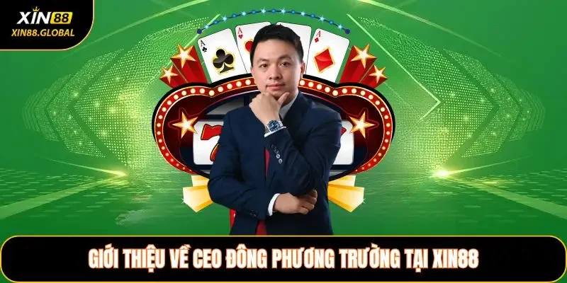 Giới thiệu về CEO Đông Phương Trường tại XIN88