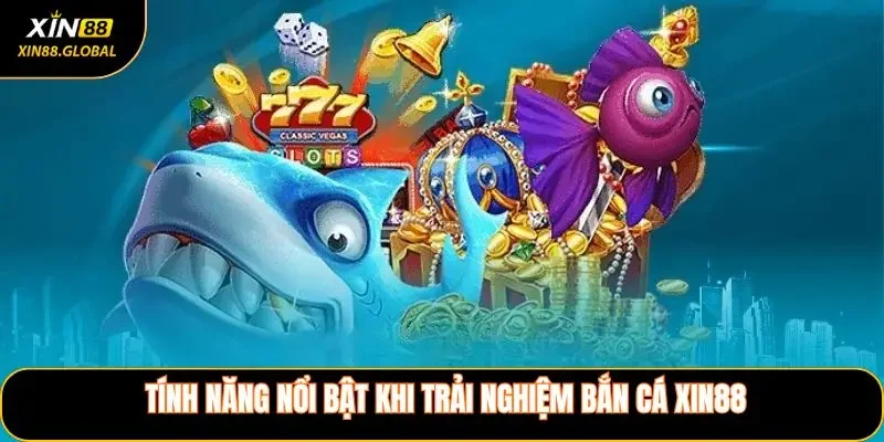Tính năng nổi bật khi trải nghiệm Bắn Cá XIN88