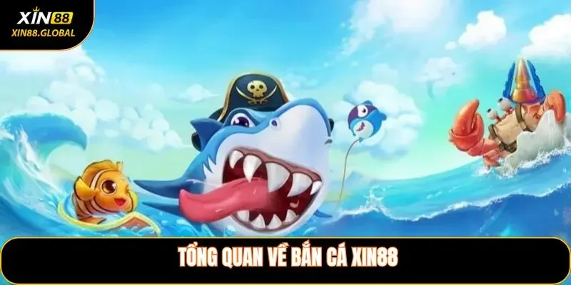 Tổng quan về Bắn Cá XIN88