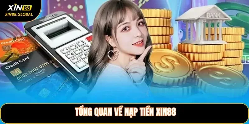 Tổng quan về Nạp Tiền XIN88
